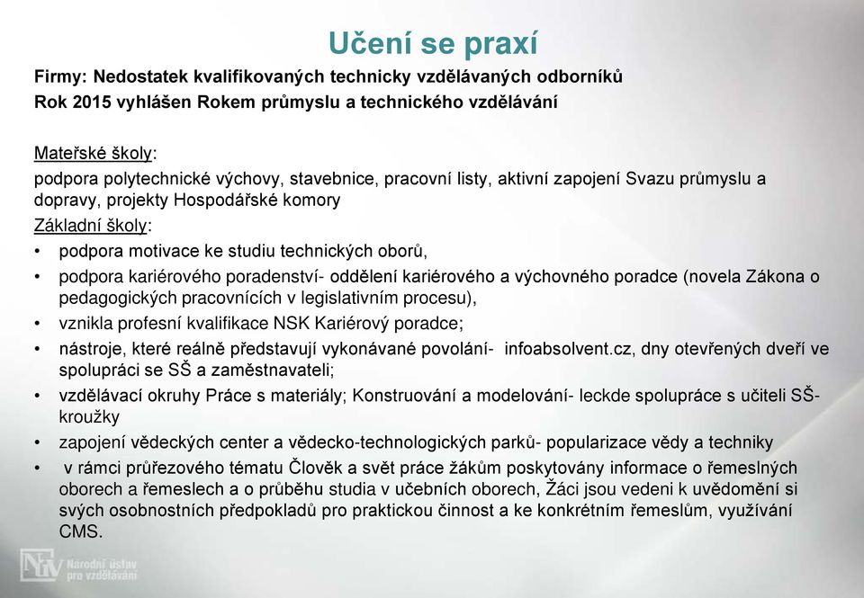 kariérového a výchovného poradce (novela Zákona o pedagogických pracovnících v legislativním procesu), vznikla profesní kvalifikace NSK Kariérový poradce; nástroje, které reálně představují