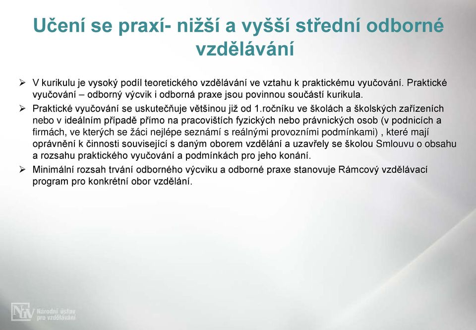 ročníku ve školách a školských zařízeních nebo v ideálním případě přímo na pracovištích fyzických nebo právnických osob (v podnicích a firmách, ve kterých se žáci nejlépe seznámí s reálnými