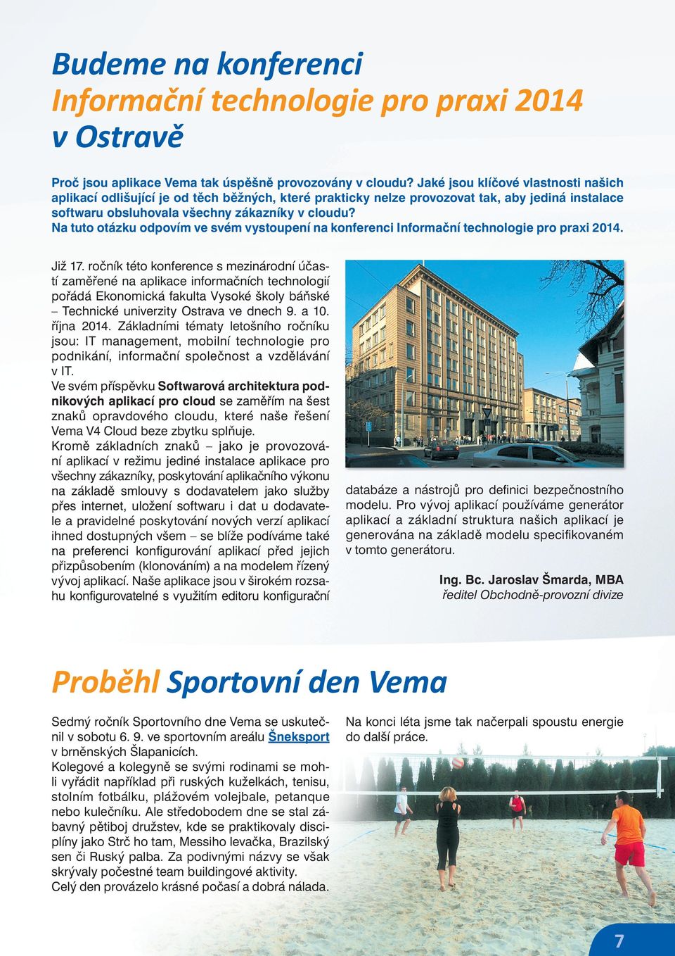 Na tuto otázku odpovím ve svém vystoupení na konferenci Informační technologie pro praxi 2014. Již 17.