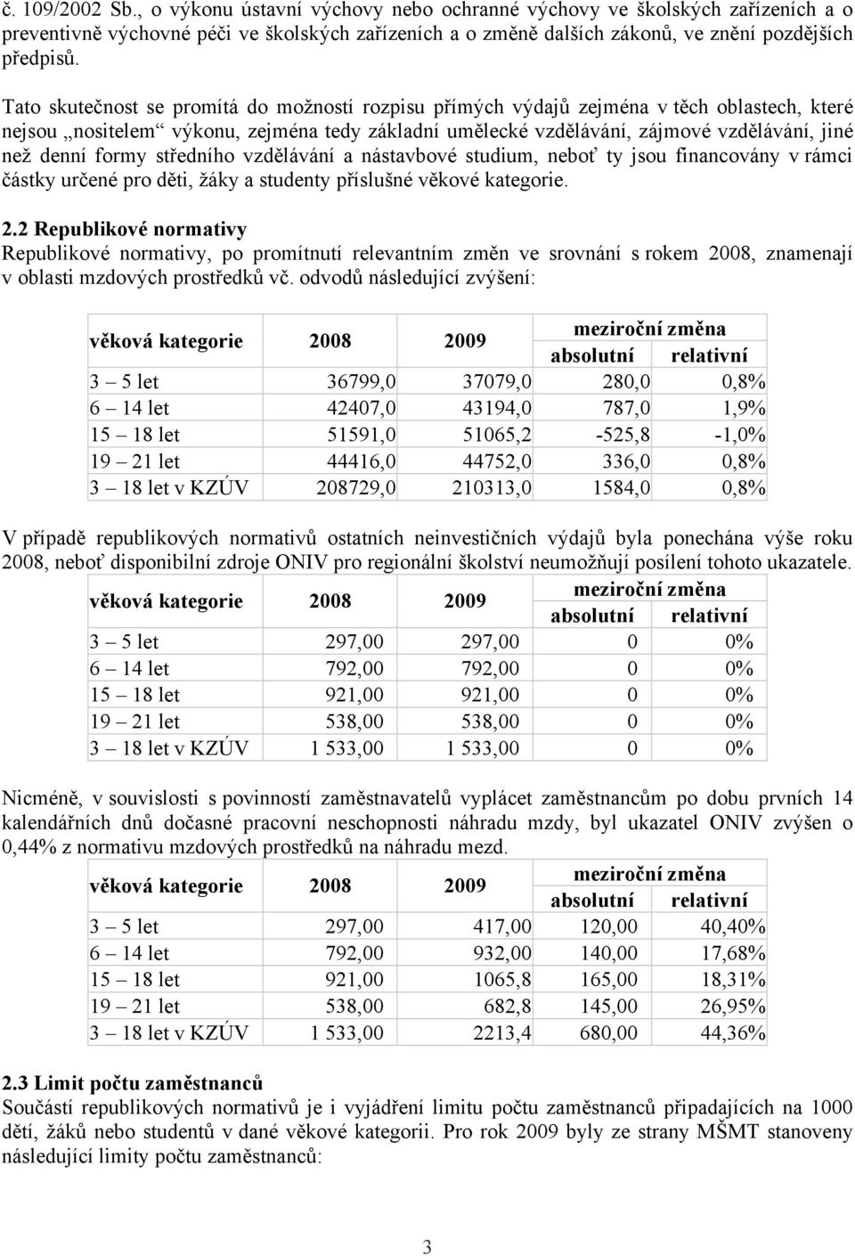 formy středního vzdělávání a nástavbové studium, neboť ty jsou financovány v rámci částky určené pro děti, žáky a studenty příslušné věkové kategorie. 2.