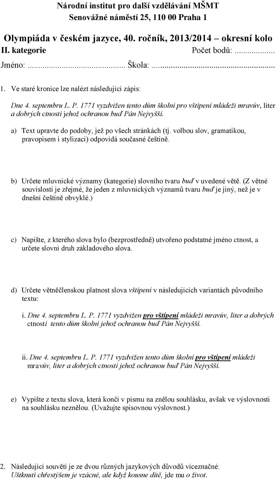 volbou slov, gramatikou, pravopisem i stylizací) odpovídá současné češtině. b) Určete mluvnické významy (kategorie) slovního tvaru buď v uvedené větě.