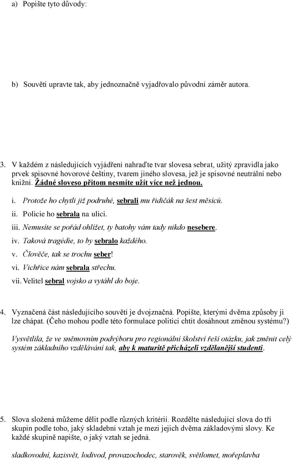 Žádné sloveso přitom nesmíte užít více než jednou. i. Protože ho chytli již podruhé, sebrali mu řidičák na šest měsíců. ii. Policie ho sebrala na ulici. iii.