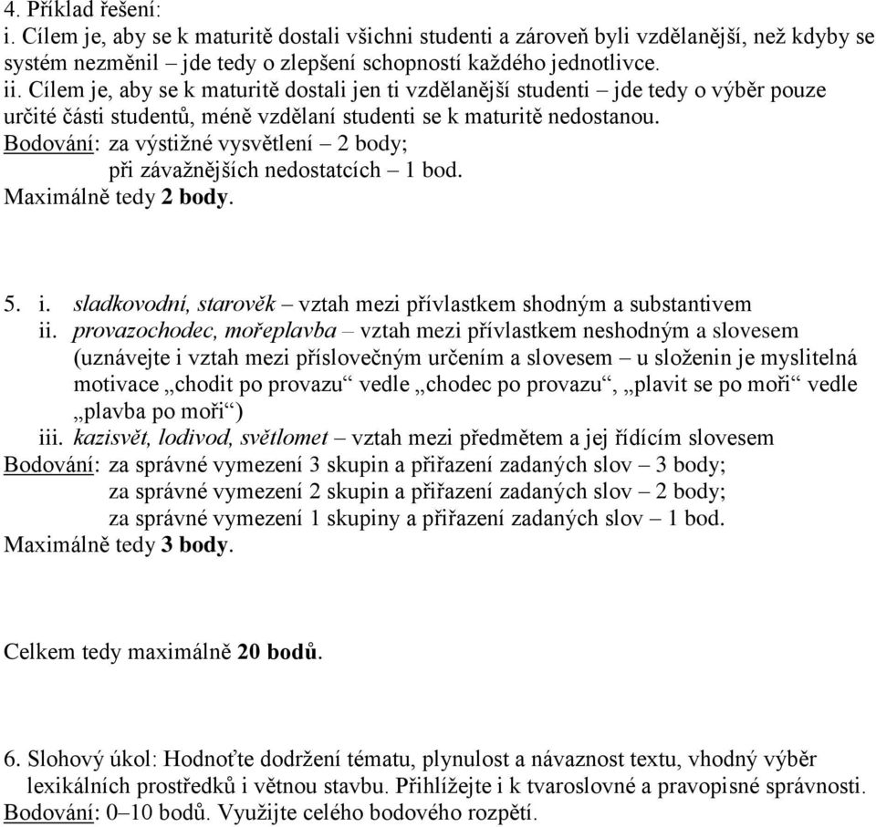 Bodování: za výstižné vysvětlení 2 body; při závažnějších nedostatcích 1 bod. Maximálně tedy 2 body. 5. i. sladkovodní, starověk vztah mezi přívlastkem shodným a substantivem ii.