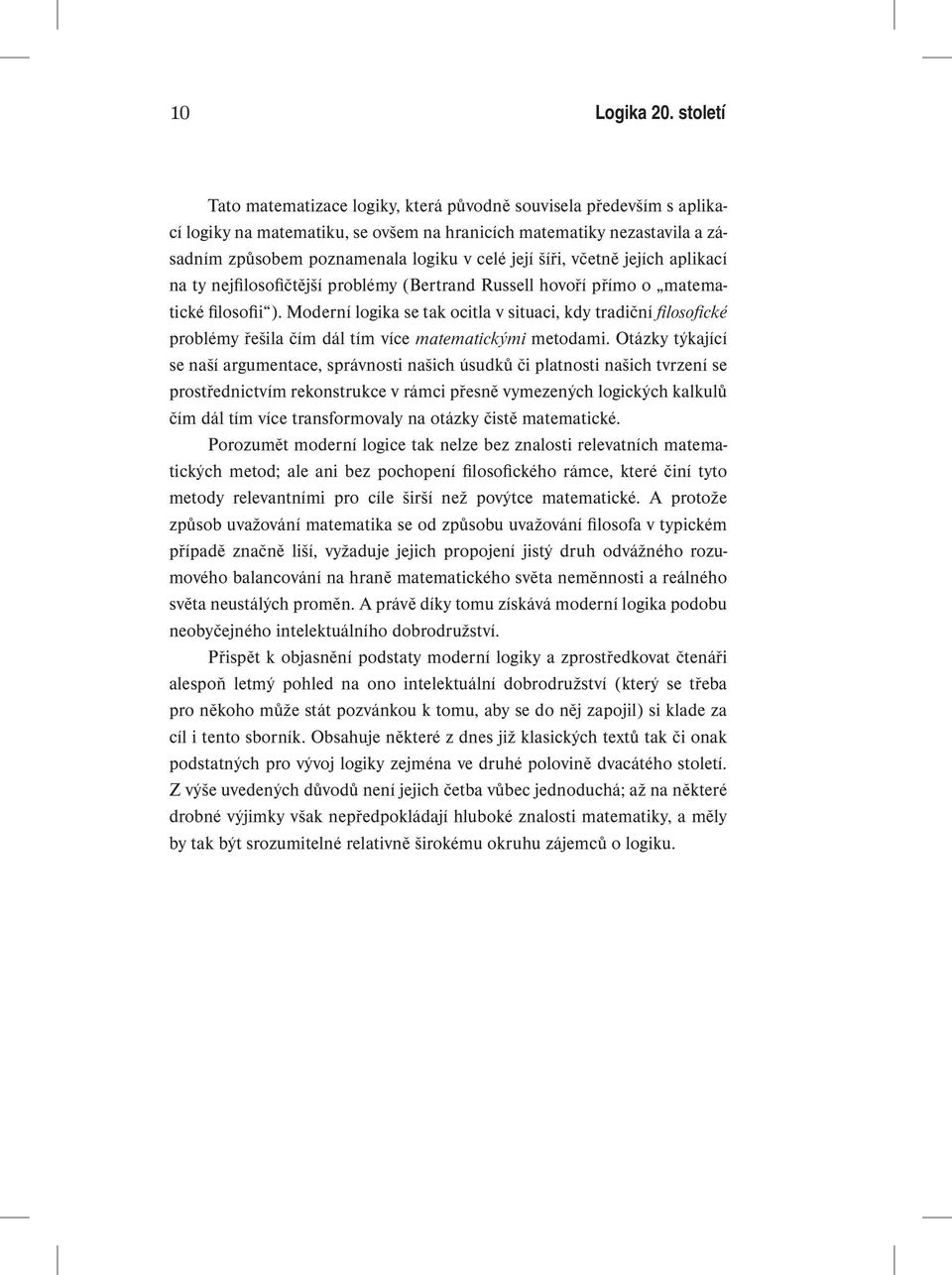 šíři, včetně jejích aplikací na ty nejfilosofičtější problémy (Bertrand Russell hovoří přímo o matematické filosofii ).