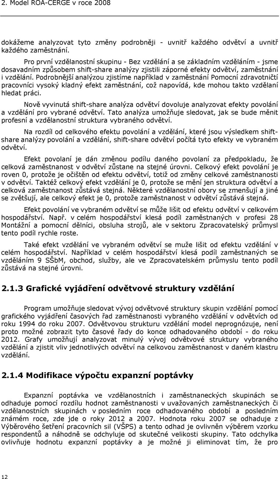 Podrobnější analýzou zjistíme například v zaměstnání Pomocní zdravotničtí pracovníci vysoký kladný efekt zaměstnání, což napovídá, kde mohou takto vzdělaní hledat práci.