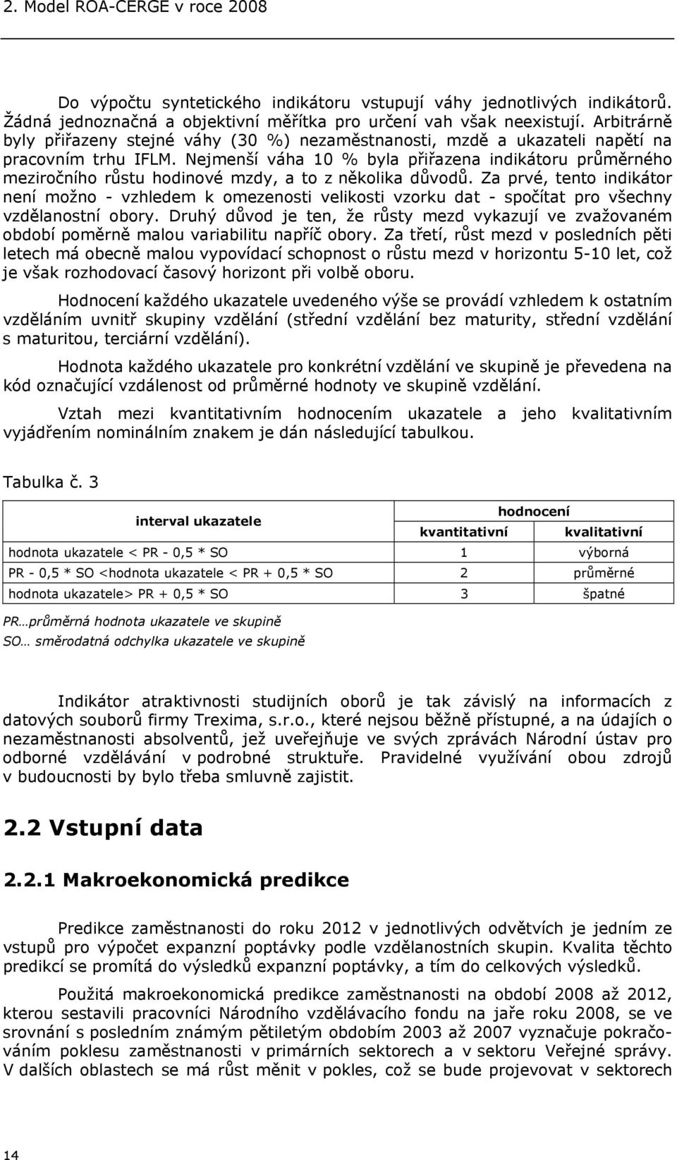 Nejmenší váha 10 % byla přiřazena indikátoru průměrného meziročního růstu hodinové mzdy, a to z několika důvodů.