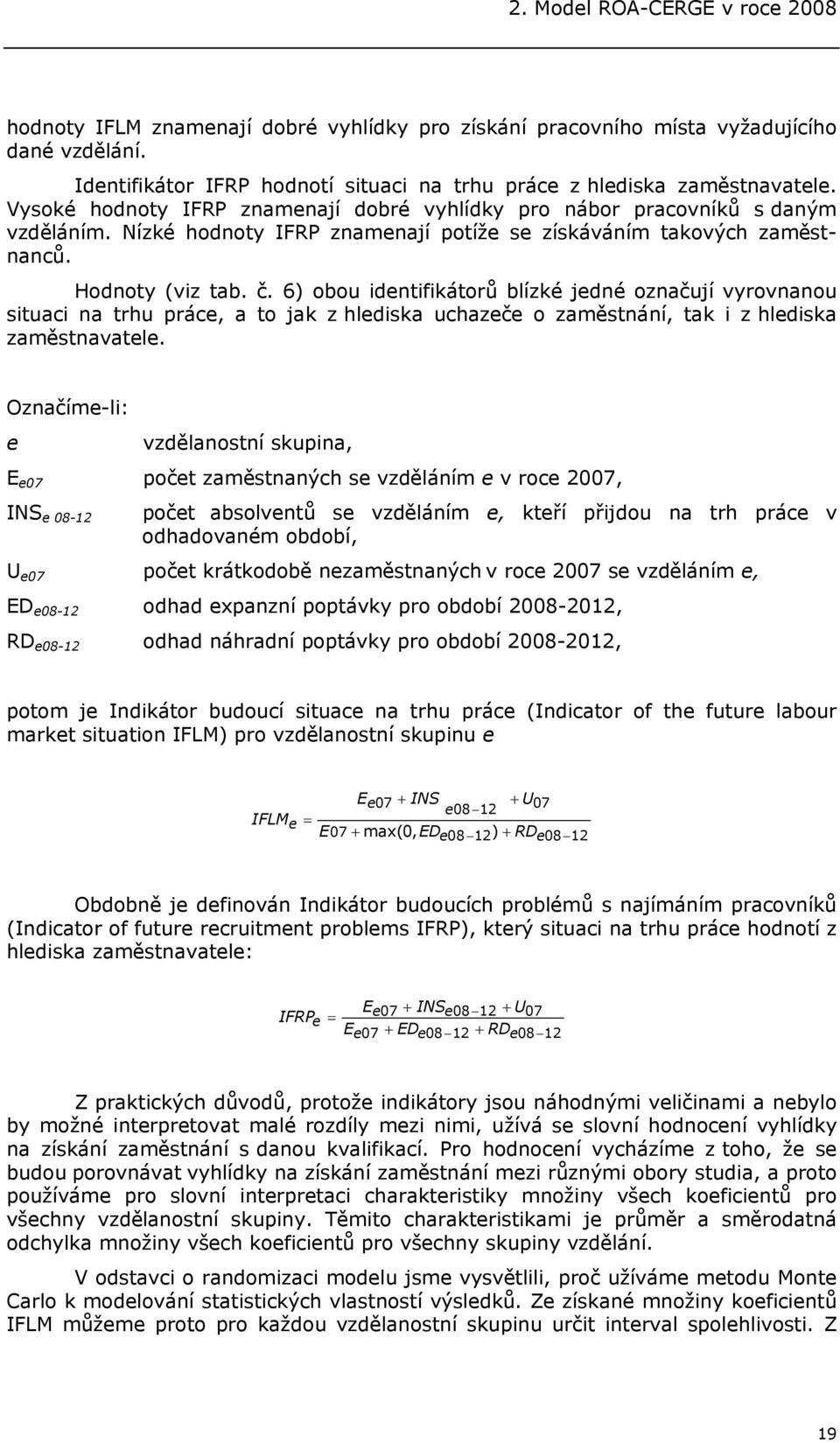 Nízké hodnoty IFRP znamenají potíže se získáváním takových zaměstnanců. Hodnoty (viz tab. č.