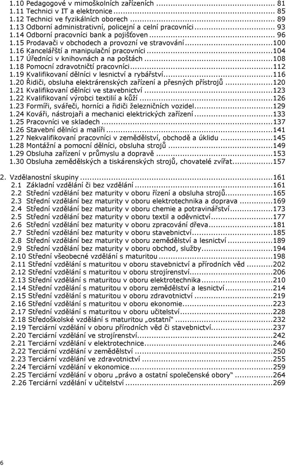 18 Pomocní zdravotničtí pracovníci...112 1.19 Kvalifikovaní dělníci v lesnictví a rybářství...116 1.20 Řidiči, obsluha elektrárenských zařízení a přesných přístrojů...120 1.