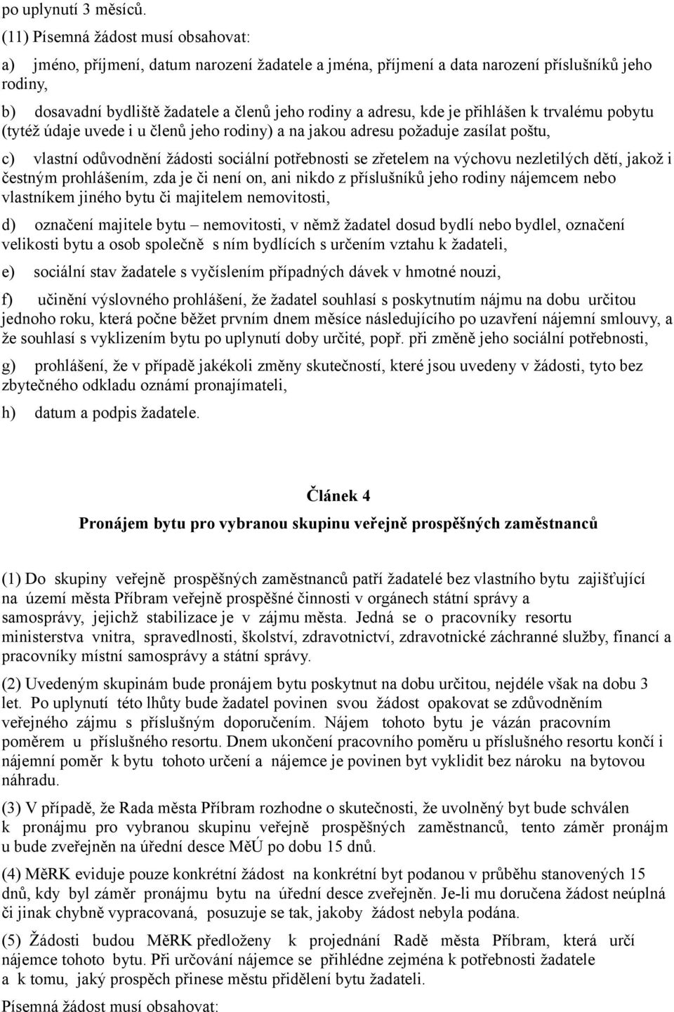 kde je přihlášen k trvalému pobytu (tytéž údaje uvede i u členů jeho rodiny) a na jakou adresu požaduje zasílat poštu, c) vlastní odůvodnění žádosti sociální potřebnosti se zřetelem na výchovu