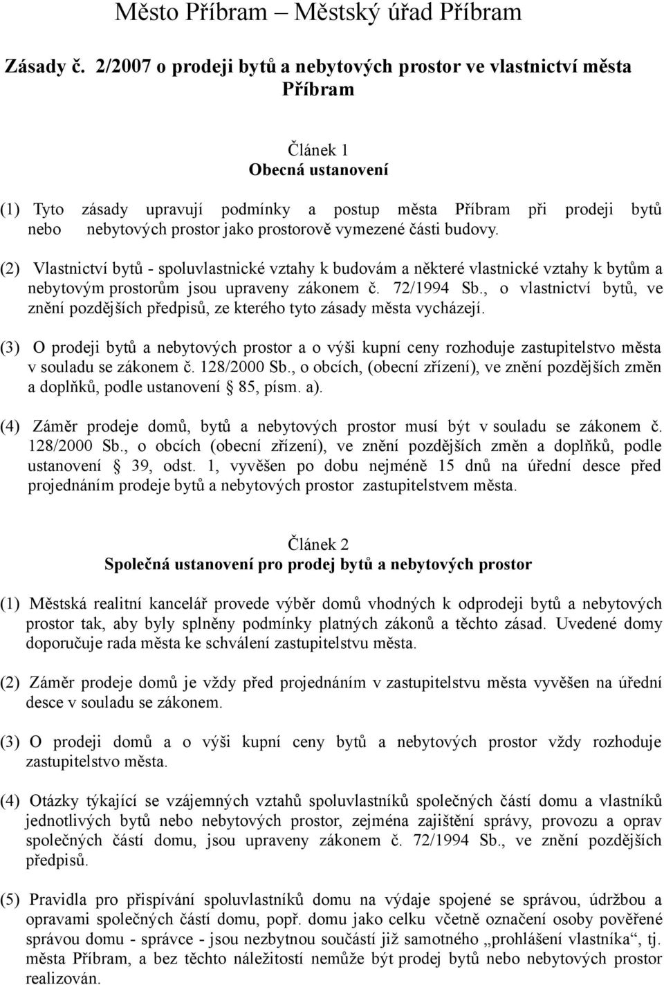 jako prostorově vymezené části budovy. (2) Vlastnictví bytů - spoluvlastnické vztahy k budovám a některé vlastnické vztahy k bytům a nebytovým prostorům jsou upraveny zákonem č. 72/1994 Sb.