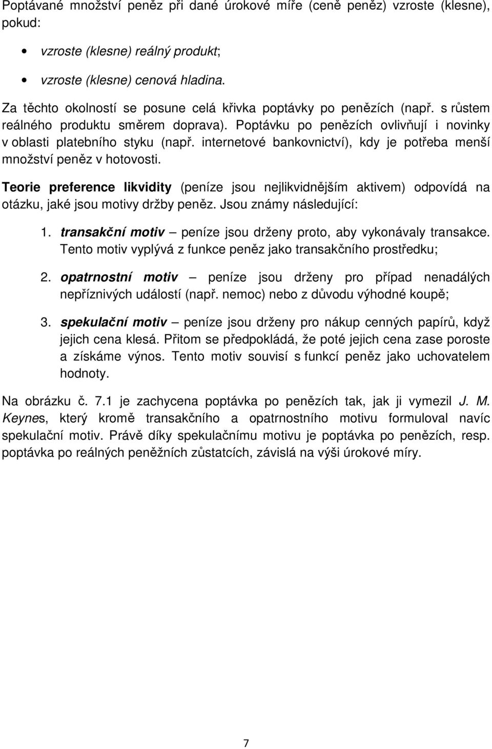 internetové bankovnictví), kdy je potřeba menší množství peněz v hotovosti. Teorie preference likvidity (peníze jsou nejlikvidnějším aktivem) odpovídá na otázku, jaké jsou motivy držby peněz.