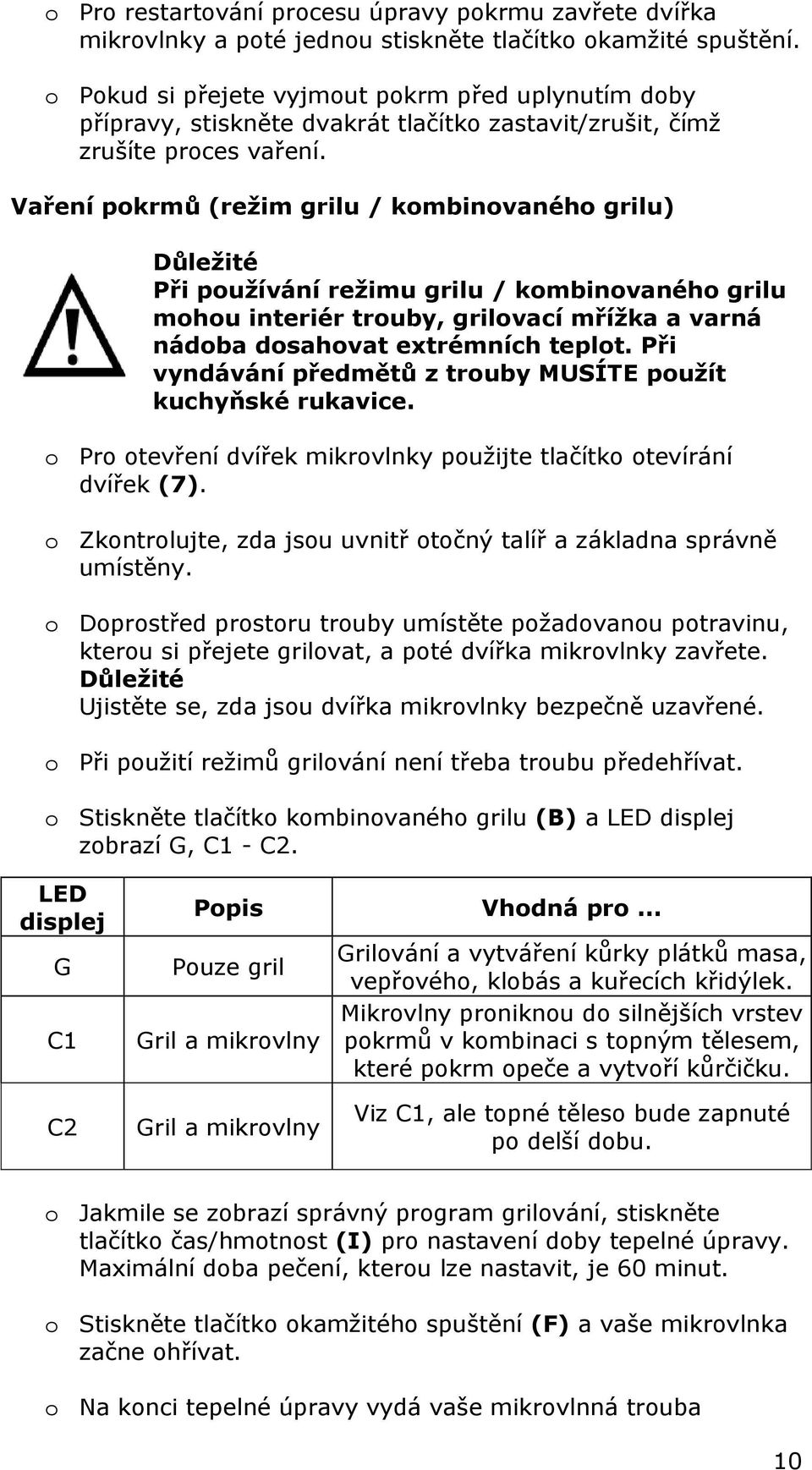 Vaření pokrmů (režim grilu / kombinovaného grilu) Důležité Při používání režimu grilu / kombinovaného grilu mohou interiér trouby, grilovací mřížka a varná nádoba dosahovat extrémních teplot.