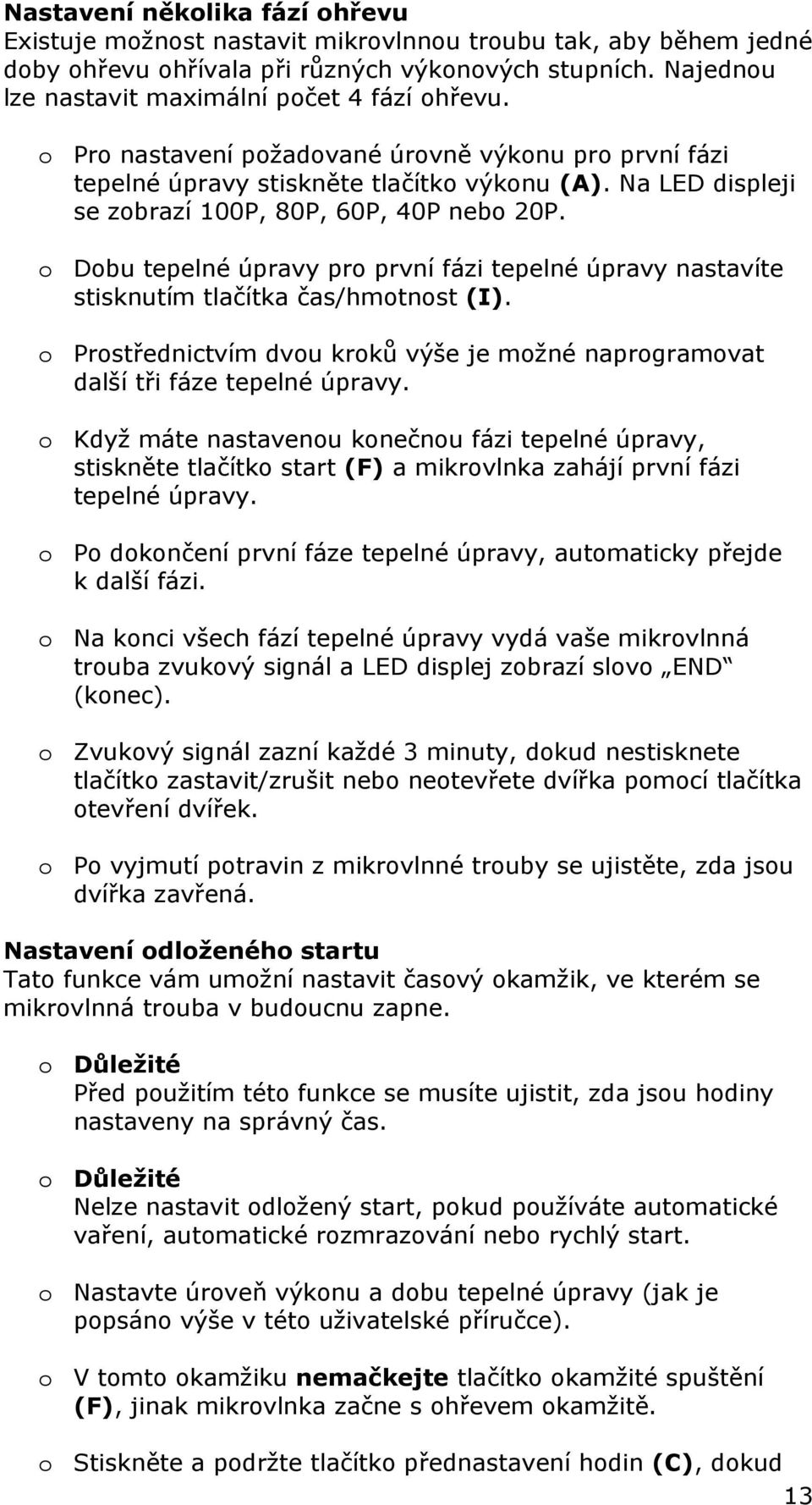 Na LED displeji se zobrazí 100P, 80P, 60P, 40P nebo 20P. o Dobu tepelné úpravy pro první fázi tepelné úpravy nastavíte stisknutím tlačítka čas/hmotnost (I).