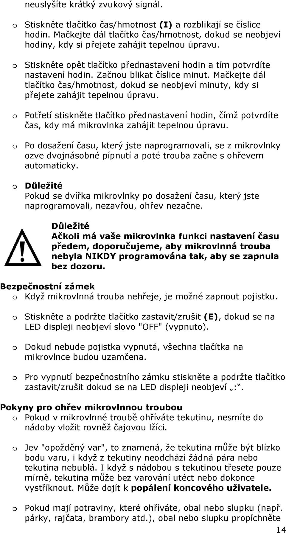 Začnou blikat číslice minut. Mačkejte dál tlačítko čas/hmotnost, dokud se neobjeví minuty, kdy si přejete zahájit tepelnou úpravu.