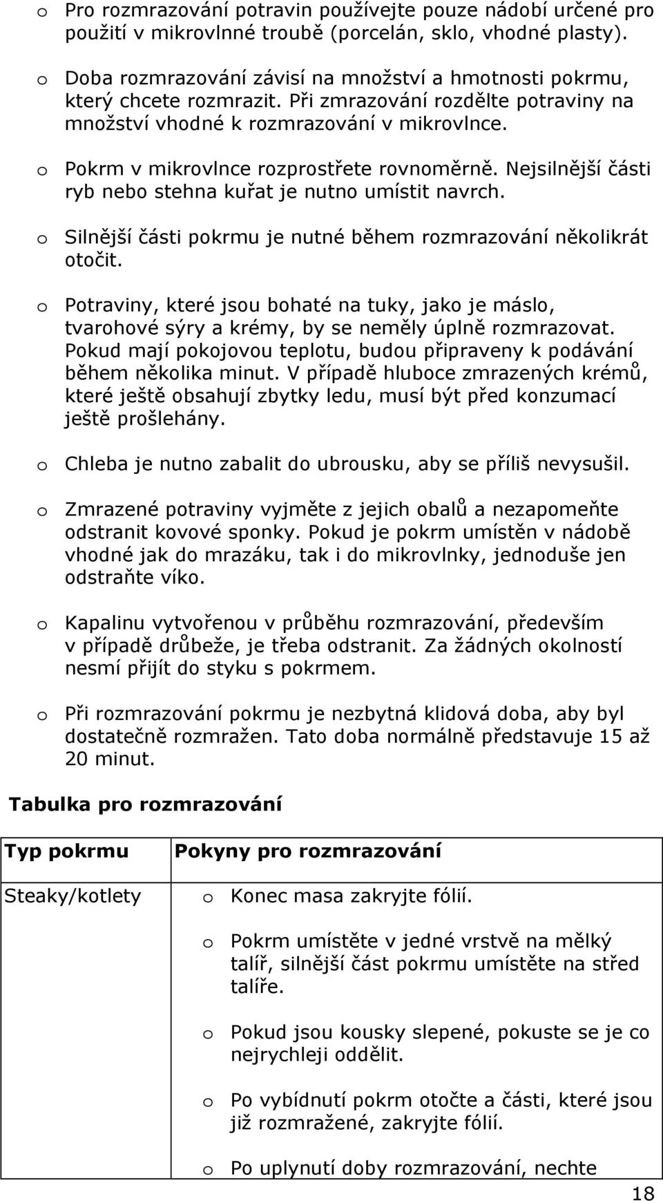 o Pokrm v mikrovlnce rozprostřete rovnoměrně. Nejsilnější části ryb nebo stehna kuřat je nutno umístit navrch. o Silnější části pokrmu je nutné během rozmrazování několikrát otočit.
