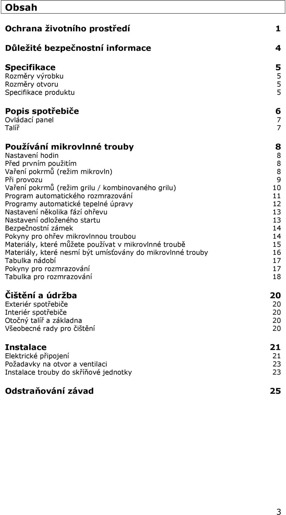 Programy automatické tepelné úpravy 12 Nastavení několika fází ohřevu 13 Nastavení odloženého startu 13 Bezpečnostní zámek 14 Pokyny pro ohřev mikrovlnnou troubou 14 Materiály, které můžete používat