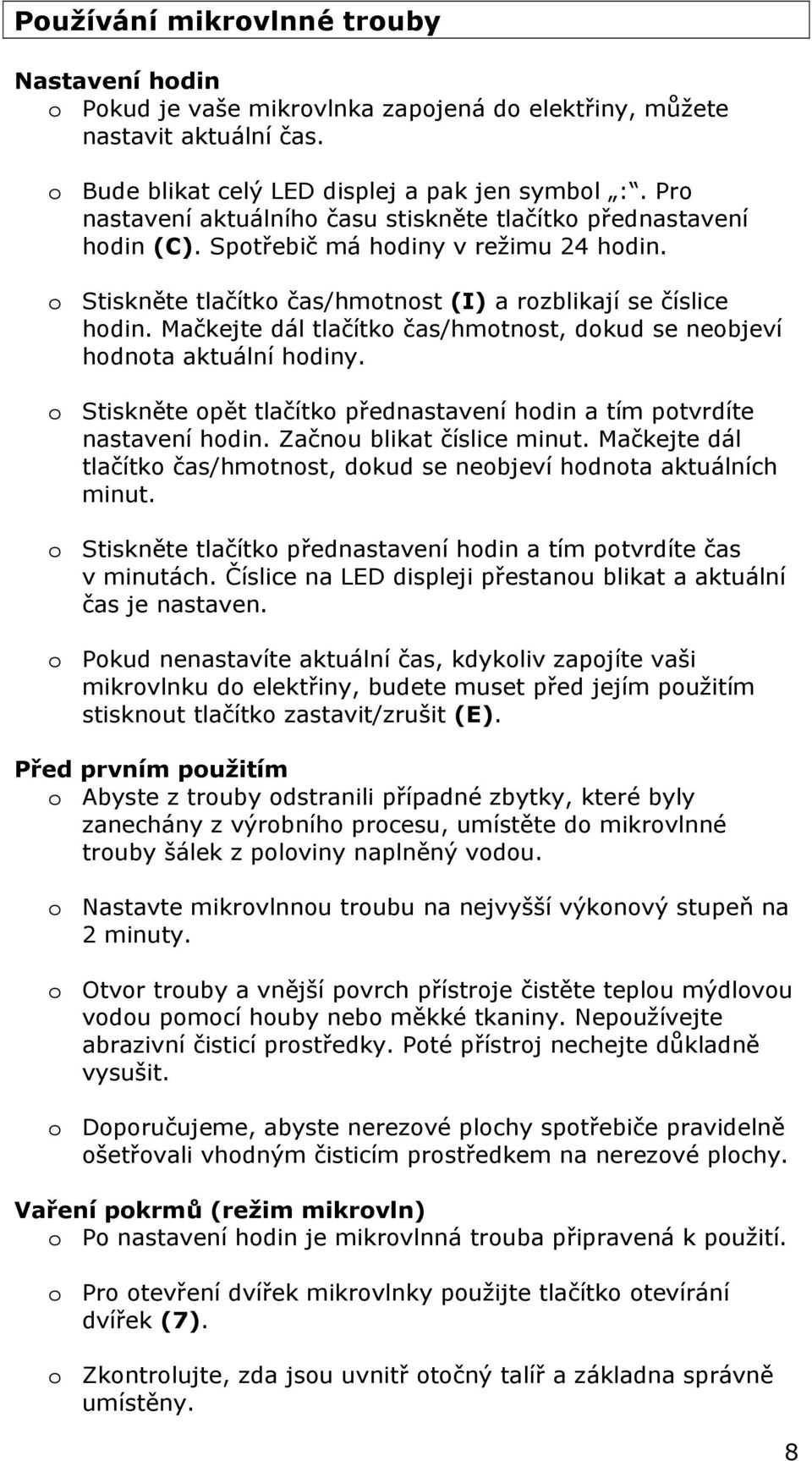 Mačkejte dál tlačítko čas/hmotnost, dokud se neobjeví hodnota aktuální hodiny. o Stiskněte opět tlačítko přednastavení hodin a tím potvrdíte nastavení hodin. Začnou blikat číslice minut.