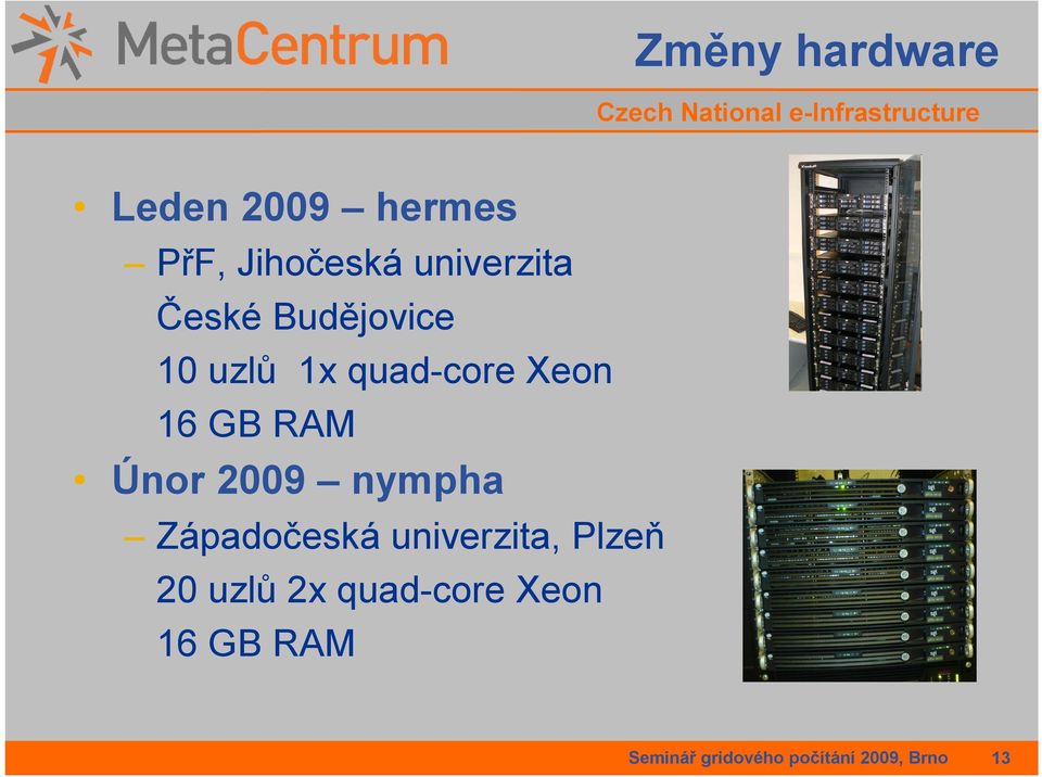 GB RAM Říjen 2009 eru CESNET 2 uzly 8x quad-core Opteron
