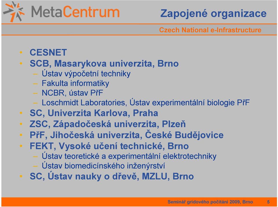 Plzeň PřF, Jihočeská univerzita, České Budějovice FEKT, Vysoké učení technické, Brno Ústav teoretické a experimentální