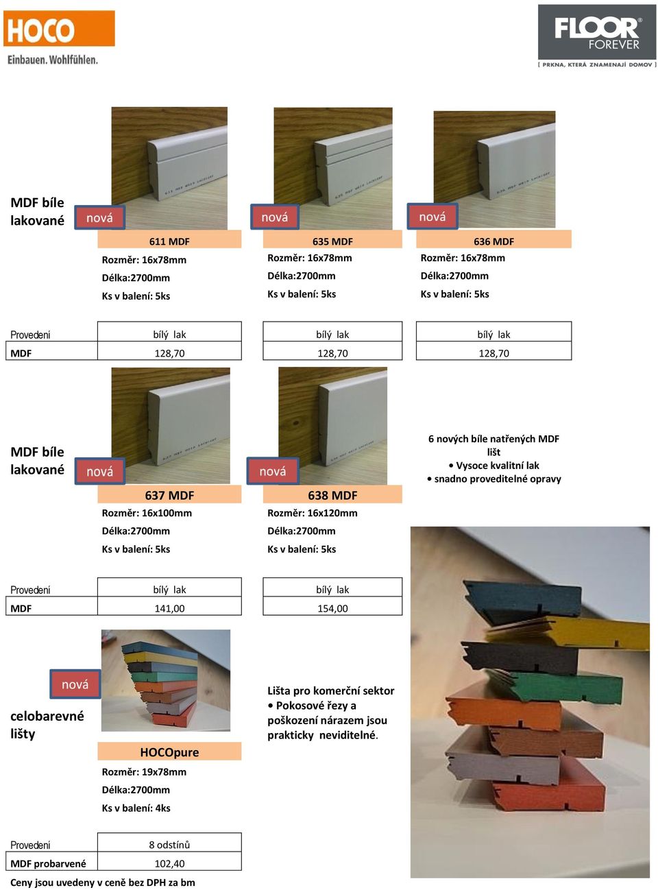 natřených MDF lišt Vysoce kvalitní lak snadno proveditelné opravy Provedení bílý lak bílý lak MDF 141,00 154,00 celobarevné lišty HOCOpure Rozměr: 19x78mm Ks v