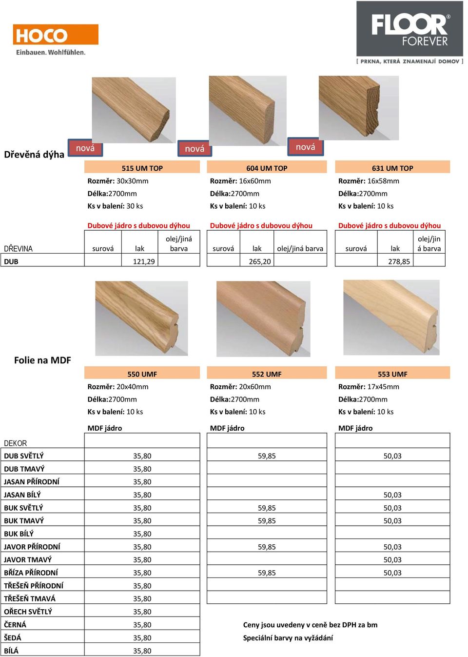 10 ks Ks v balení: 10 ks Ks v balení: 10 ks MDF jádro MDF jádro MDF jádro DEKOR DUB SVĚTLÝ 35,80 59,85 50,03 DUB TMAVÝ 35,80 JASAN PŘÍRODNÍ 35,80 JASAN BÍLÝ 35,80 50,03 BUK SVĚTLÝ 35,80 59,85 50,03