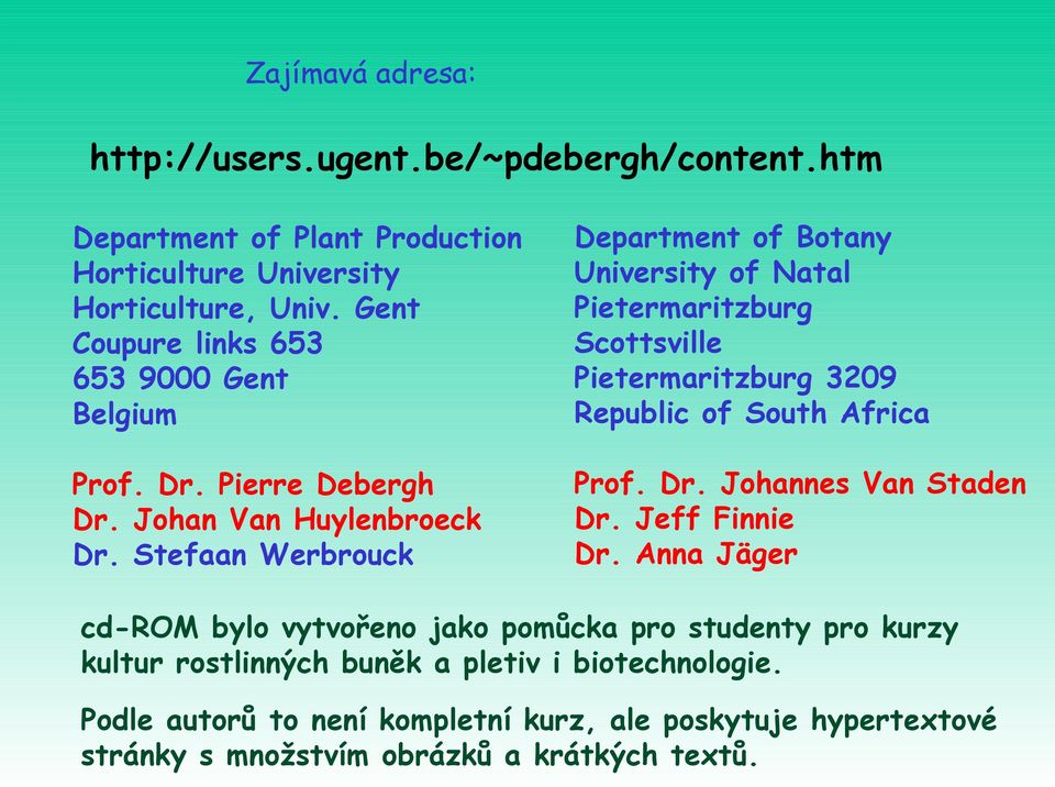 Prof. Dr. Pierre Debergh Dr. Johan Van Huylenbroeck Dr. Stefaan Werbrouck Prof. Dr. Johannes Van Staden Dr. Jeff Finnie Dr.