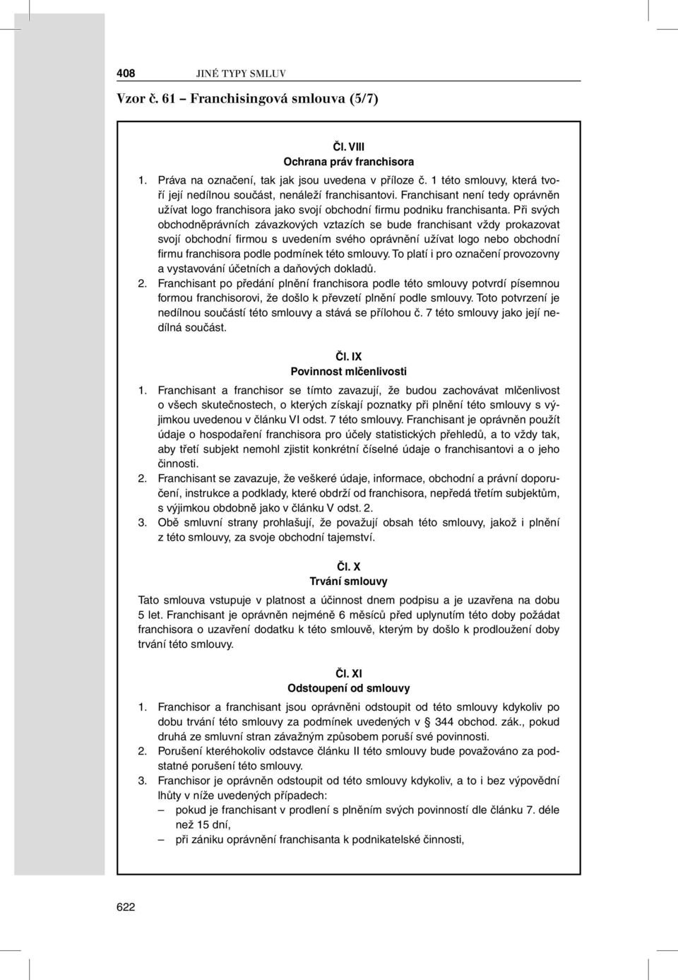 Při svých obchodněprávních závazkových vztazích se bude franchisant vždy prokazovat svojí obchodní fi rmou s uvedením svého oprávnění užívat logo nebo obchodní fi rmu franchisora podle podmínek této