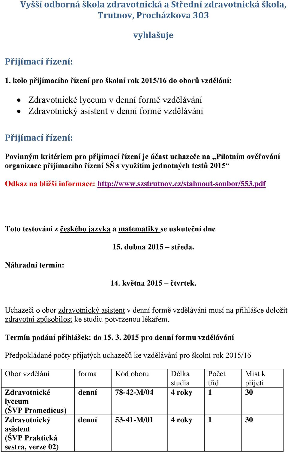 přijímací řízení je účast uchazeče na Pilotním ověřování organizace přijímacího řízení SŠ s využitím jednotných testů 2015 Odkaz na bližší informace: http://www.szstrutnov.cz/stahnout-soubor/553.