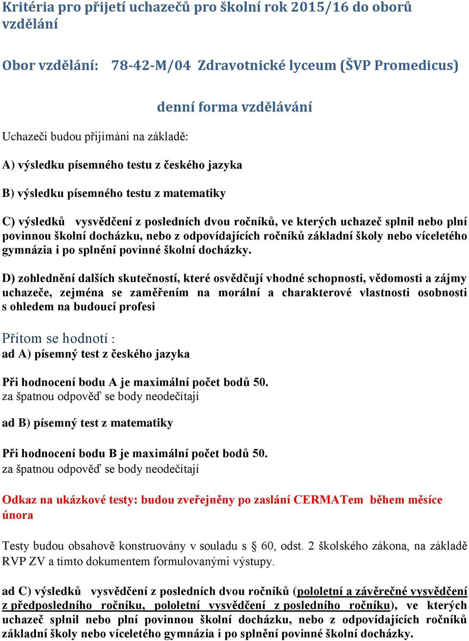 z odpovídajících ročníků základní školy nebo víceletého gymnázia i po splnění povinné školní docházky.