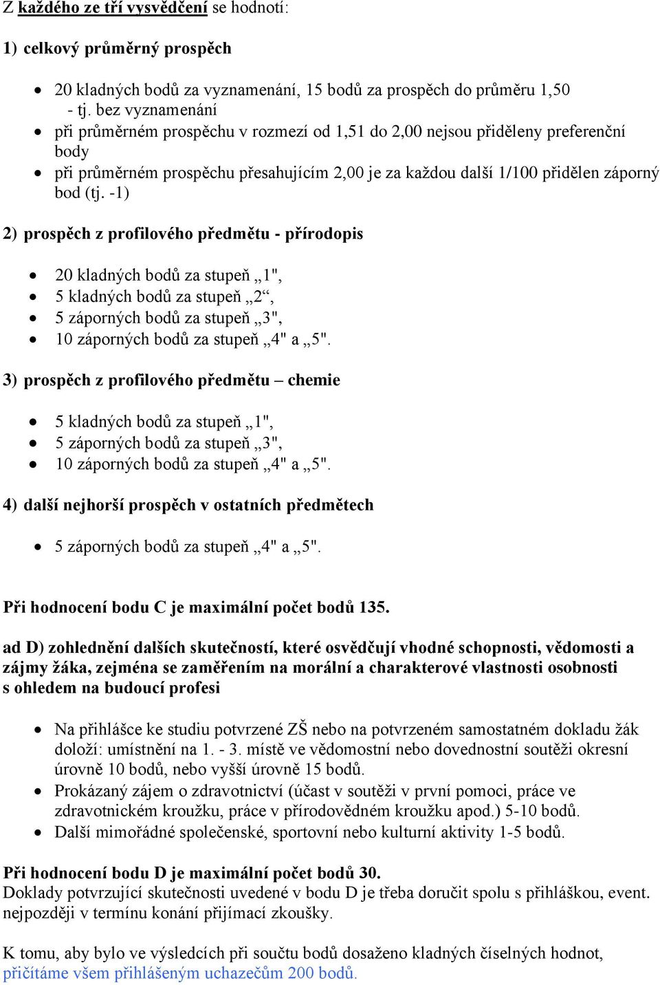 -1) 2) prospěch z profilového předmětu - přírodopis 20 kladných bodů za stupeň 1", 5 kladných bodů za stupeň 2, 3) prospěch z profilového předmětu chemie 5 kladných bodů za stupeň 1", 4) další