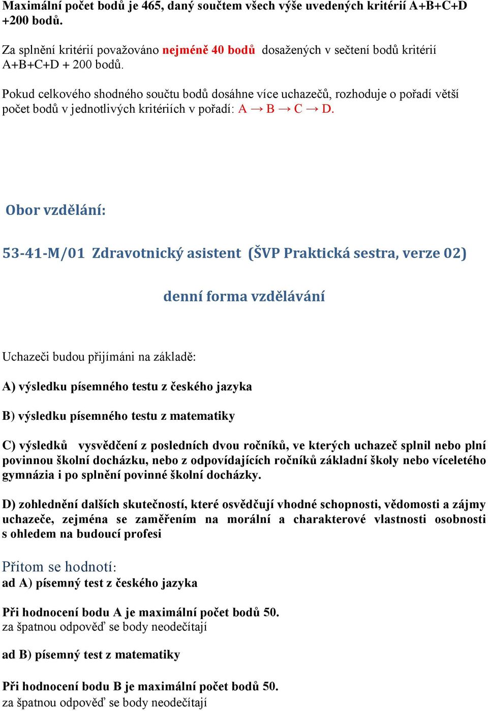 Obor vzdělání: 53-41-M/01 Zdravotnický asistent (ŠVP Praktická sestra, verze 02) denní forma vzdělávání Uchazeči budou přijímáni na základě: A) výsledku písemného testu z českého jazyka B) výsledku