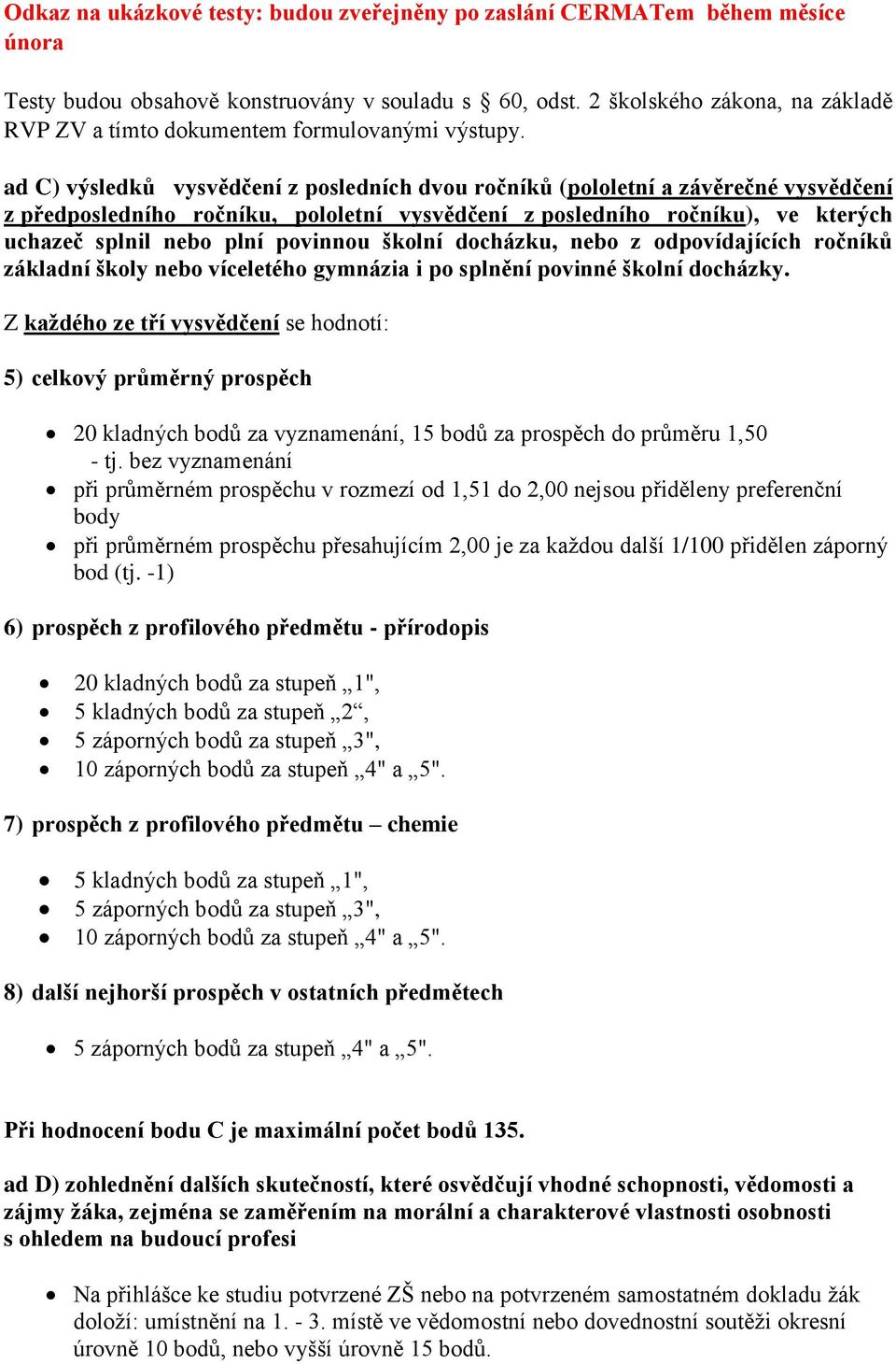 ad C) výsledků vysvědčení z posledních dvou ročníků (pololetní a závěrečné vysvědčení z předposledního ročníku, pololetní vysvědčení z posledního ročníku), ve kterých uchazeč splnil nebo plní