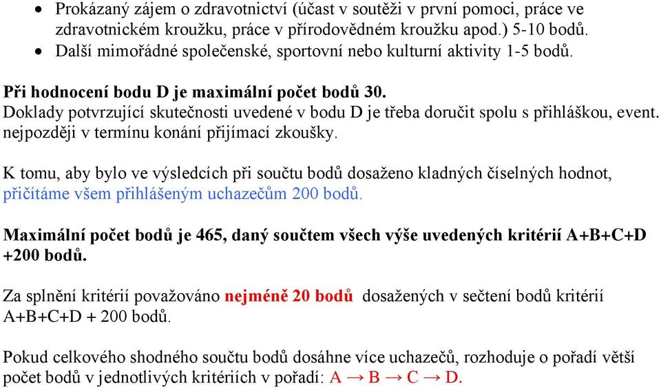 Doklady potvrzující skutečnosti uvedené v bodu D je třeba doručit spolu s přihláškou, event. nejpozději v termínu konání přijímací zkoušky.