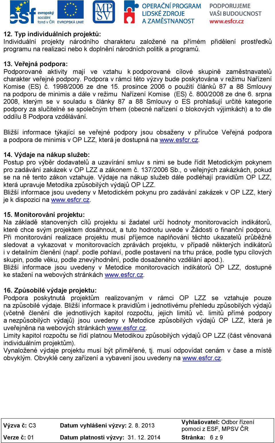 1998/2006 ze dne 15. prosince 2006 o použití článků 87 a 88 Smlouvy na podporu de minimis a dále v režimu Nařízení Komise (ES) č. 800/2008 ze dne 6.