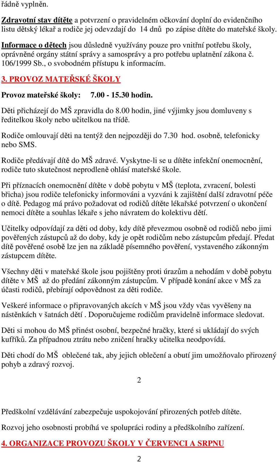 , o svobodném přístupu k informacím. 3. PROVOZ MATEŘSKÉ ŠKOLY Provoz mateřské školy: 7.00-15.30 hodin. Děti přicházejí do MŠ zpravidla do 8.