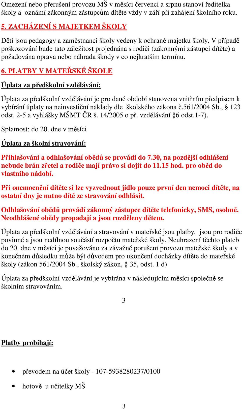 V případě poškozování bude tato záležitost projednána s rodiči (zákonnými zástupci dítěte) a požadována oprava nebo náhrada škody v co nejkratším termínu. 6.