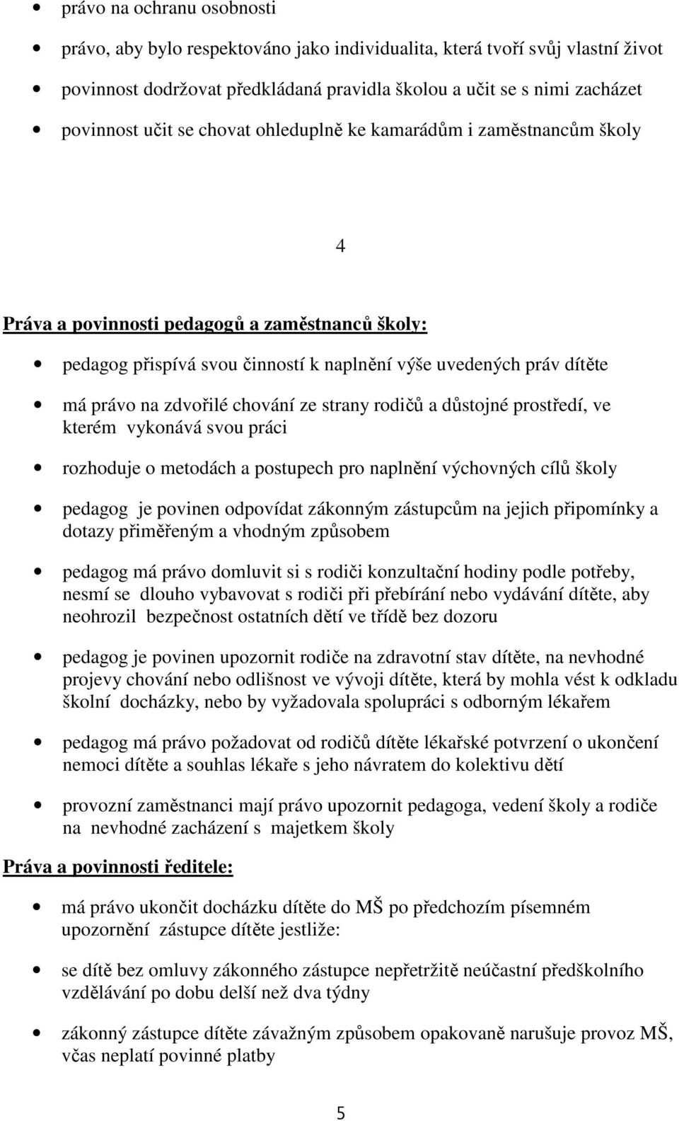 chování ze strany rodičů a důstojné prostředí, ve kterém vykonává svou práci rozhoduje o metodách a postupech pro naplnění výchovných cílů školy pedagog je povinen odpovídat zákonným zástupcům na