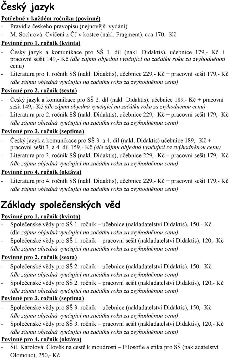 učebnice 179,- Kč + pracovní sešit 149,- Kč (dle zájmu objedná vyučující na začátku roku za zvýhodněnou cenu) - Literatura pro 1. ročník SŠ (nakl.