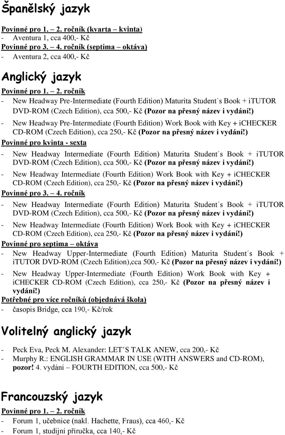 ) Povinné pro kvinta - sexta - New Headway Intermediate (Fourth Edition) Maturita Student s Book + itutor DVD-ROM (Czech Edition), cca 500,- Kč (Pozor na přesný název i vydání!