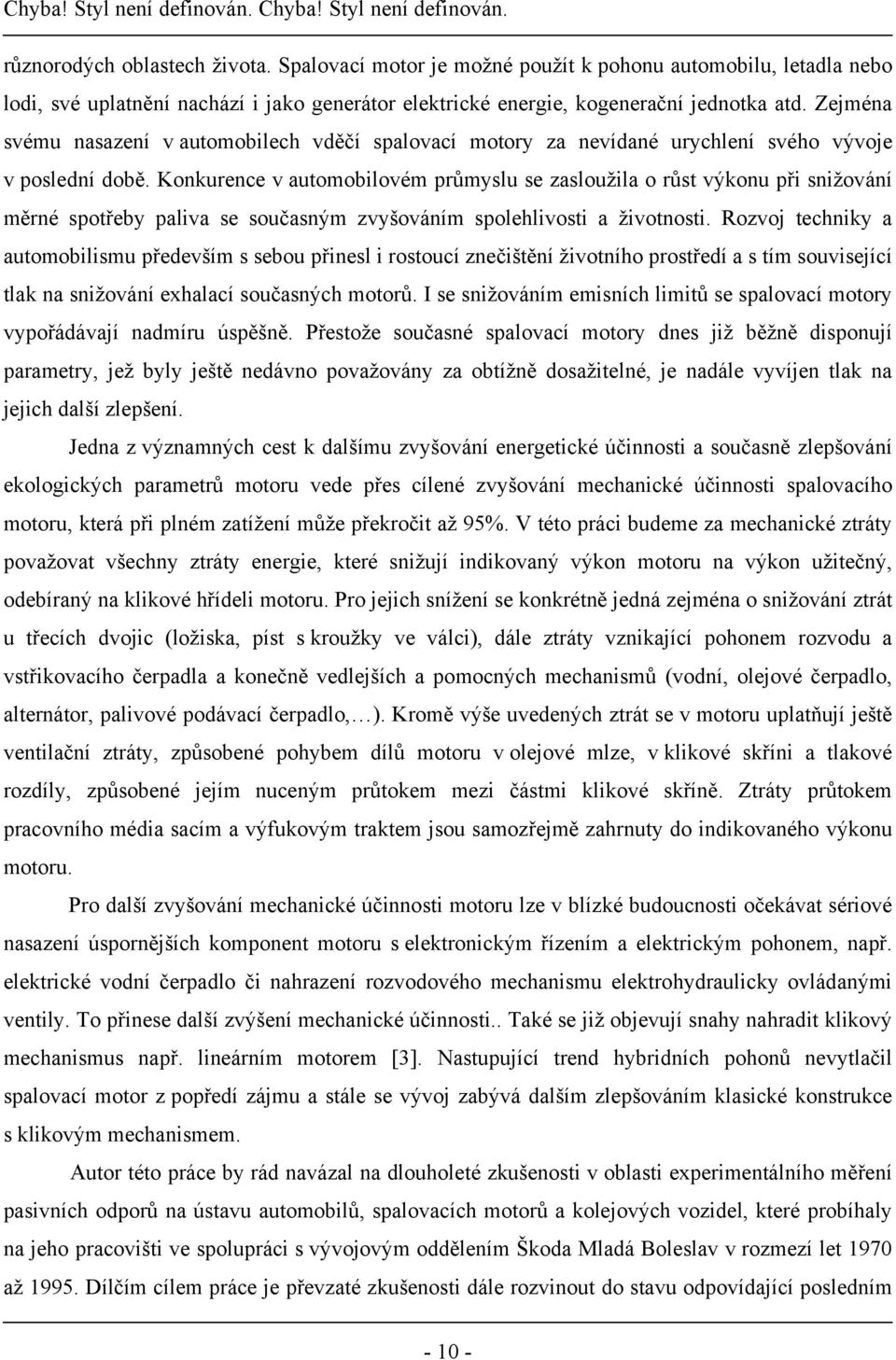 Konkurence v automobilovém průmyslu se zasloužila o růst výkonu při snižování měrné spotřeby paliva se současným zvyšováním spolehlivosti a životnosti.