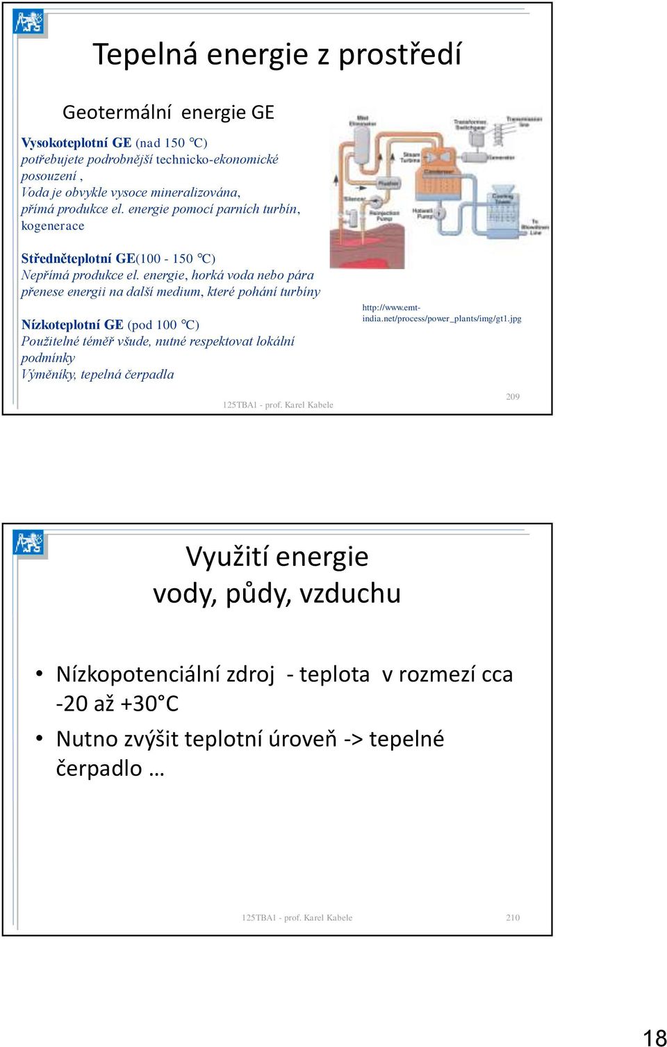 energie, horká voda nebo pára přenese energii na další medium, které pohání turbíny Nízkoteplotní GE (pod 100 C) Použitelné téměř všude, nutné respektovat lokální podmínky