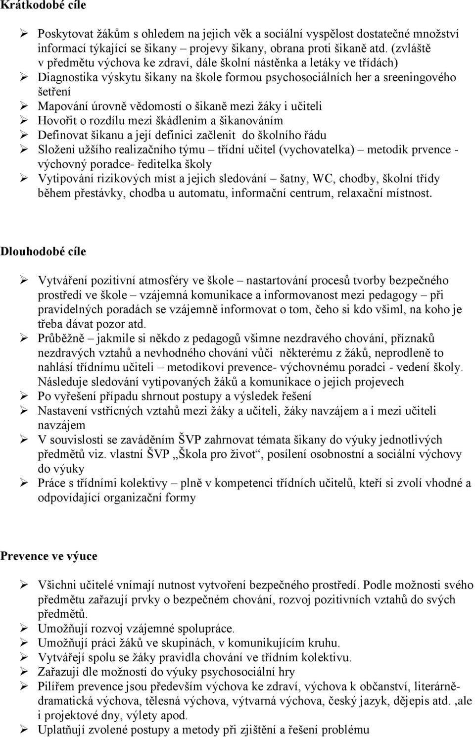 šikaně mezi žáky i učiteli Hovořit o rozdílu mezi škádlením a šikanováním Definovat šikanu a její definici začlenit do školního řádu Složení užšího realizačního týmu třídní učitel (vychovatelka)