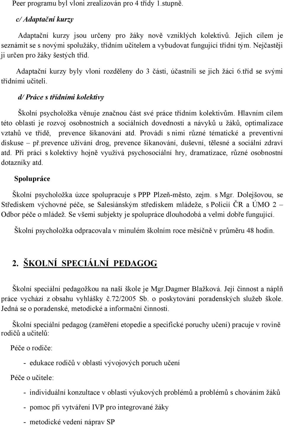 Adaptační kurzy byly vloni rozděleny do 3 částí, účastnili se jich žáci 6.tříd se svými třídními učiteli.