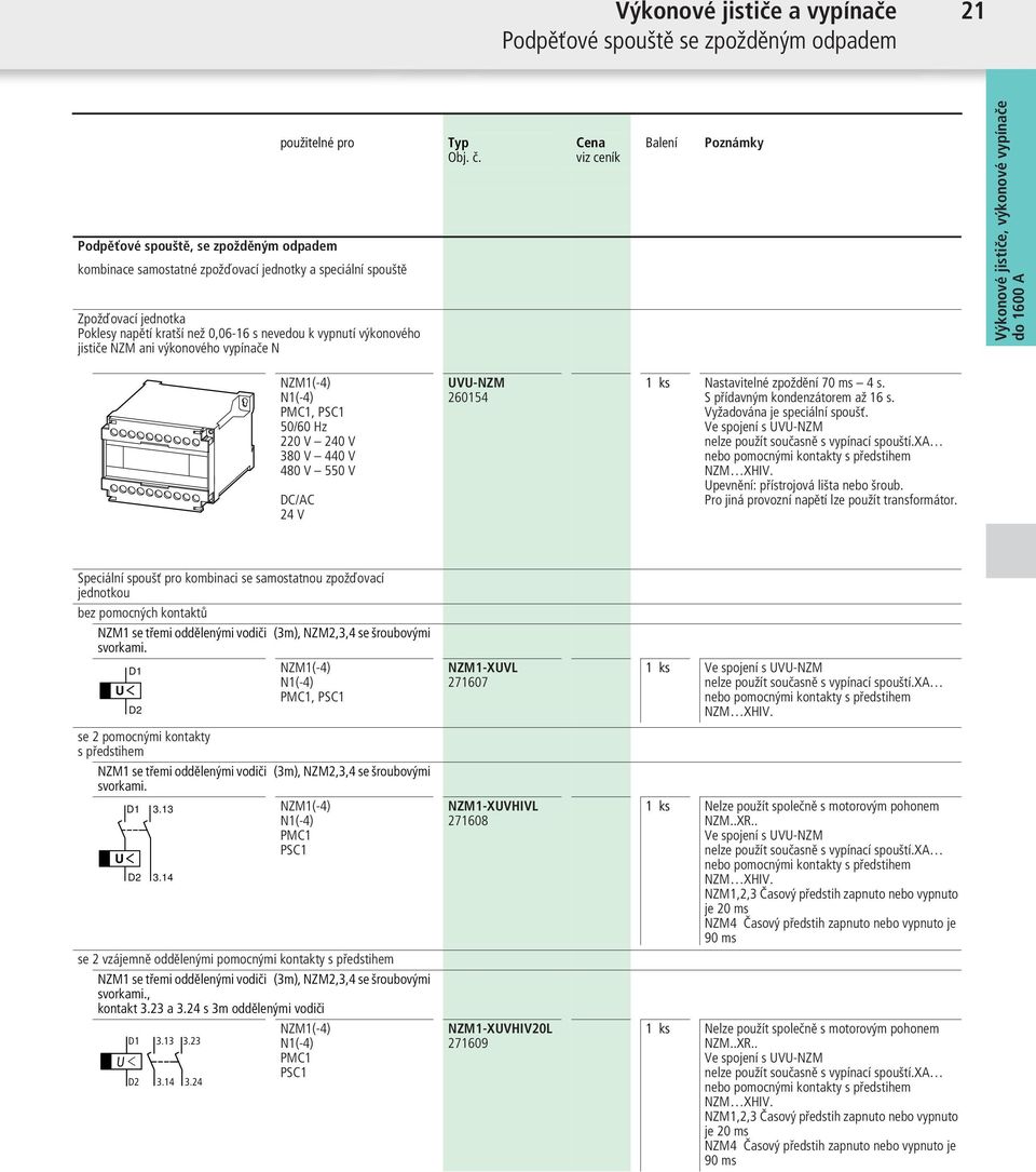 Balení NZM1(-4) N1(-4) PMC1, PSC1 50/60 Hz 220 V 240 V 380 V 440 V 480 V 550 V DC/AC 24 V UVU-NZM 260154 1 ks Nastavitelné zpoždění 70 ms 4 s. S přídavným kondenzátorem až 16 s.