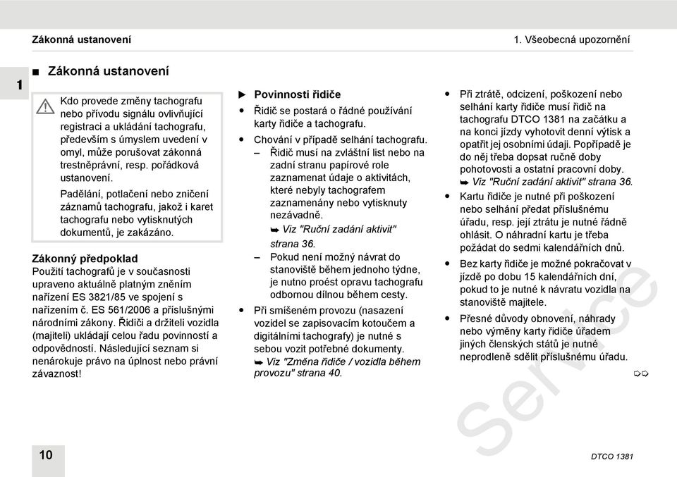 trestněprávní, resp. pořádková ustanovení. Padělání, potlačení nebo zničení záznamů tachografu, jakož i karet tachografu nebo vytisknutých dokumentů, je zakázáno.