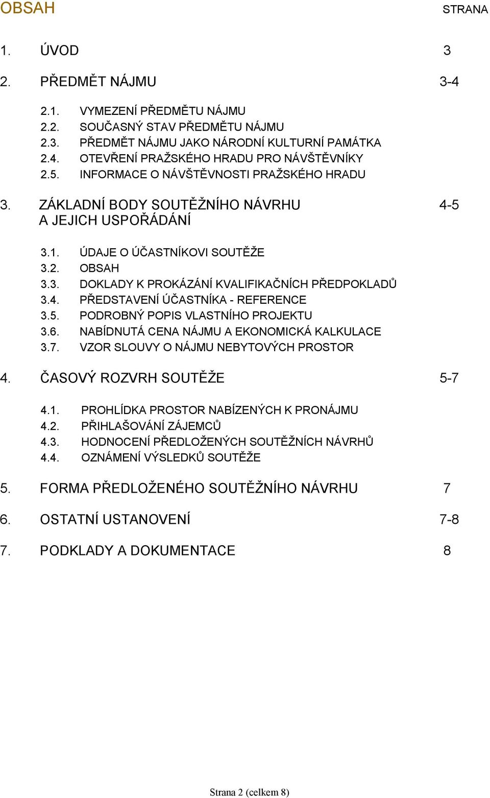 4. PŘEDSTAVENÍ ÚČASTNÍKA - REFERENCE 3.5. PODROBNÝ POPIS VLASTNÍHO PROJEKTU 3.6. NABÍDNUTÁ CENA NÁJMU A EKONOMICKÁ KALKULACE 3.7. VZOR SLOUVY O NÁJMU NEBYTOVÝCH PROSTOR 4. ČASOVÝ ROZVRH SOUTĚŽE 5-7 4.