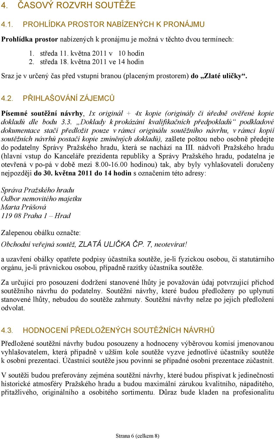 3. Doklady k prokázání kvalifikačních předpokladů podkladové dokumentace stačí předložit pouze v rámci originálu soutěžního návrhu, v rámci kopií soutěžních návrhů postačí kopie zmíněných dokladů),