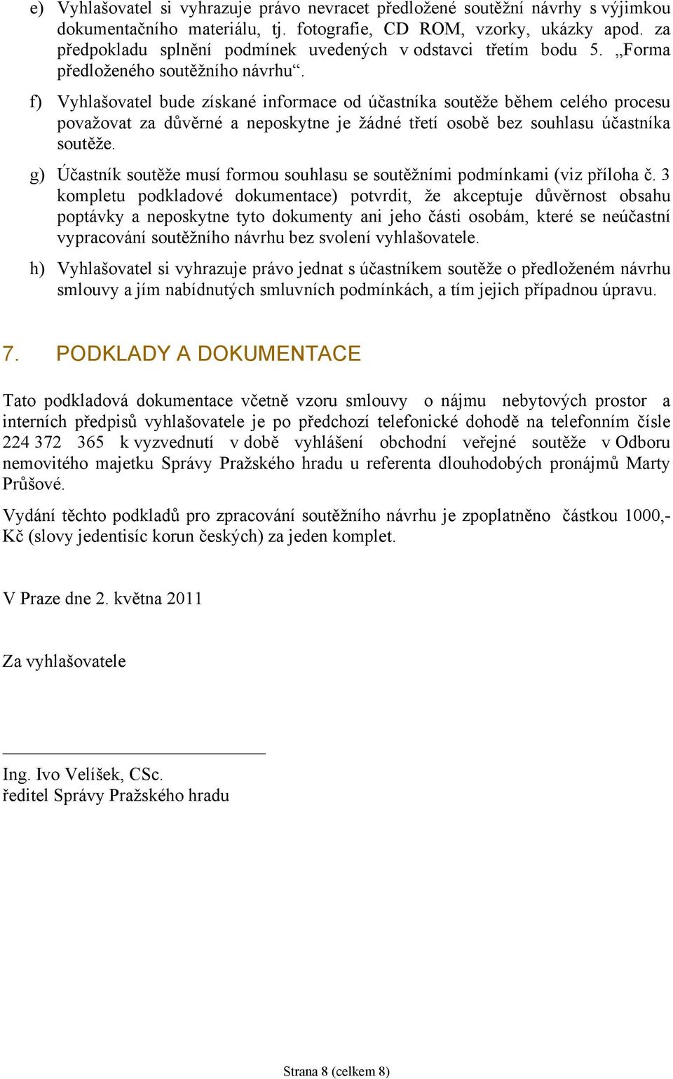 f) Vyhlašovatel bude získané informace od účastníka soutěže během celého procesu považovat za důvěrné a neposkytne je žádné třetí osobě bez souhlasu účastníka soutěže.