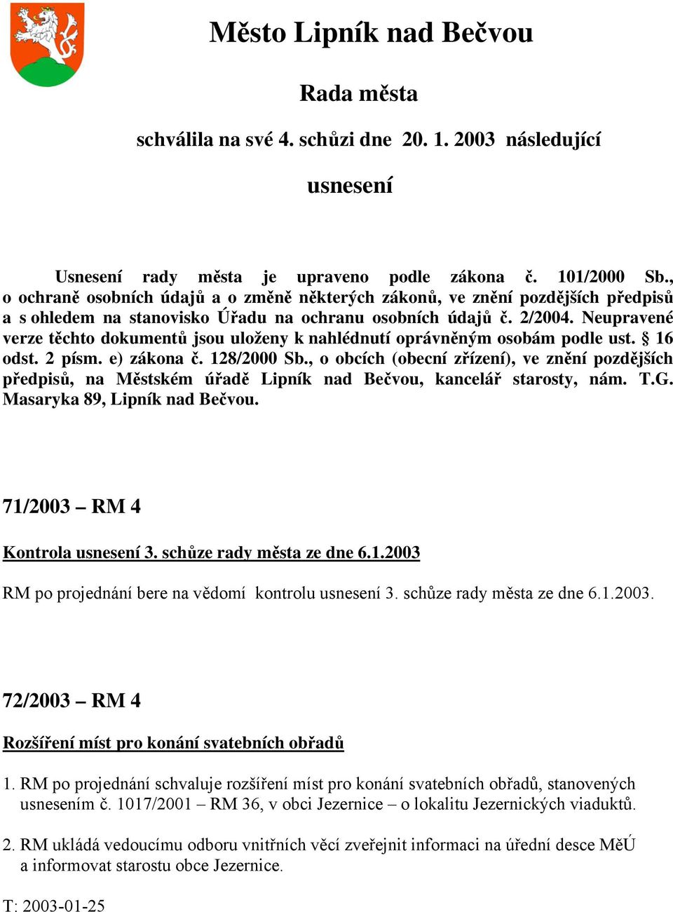Neupravené verze těchto dokumentů jsou uloženy k nahlédnutí oprávněným osobám podle ust. 16 odst. 2 písm. e) zákona č. 128/2000 Sb.