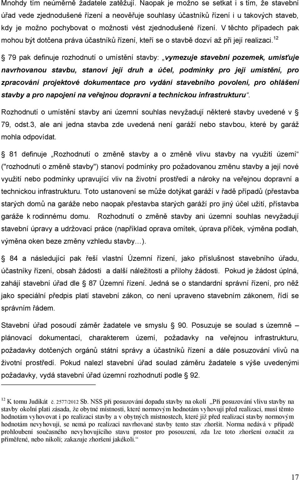 V těchto případech pak mohou být dotčena práva účastníků řízení, kteří se o stavbě dozví až při její realizaci.